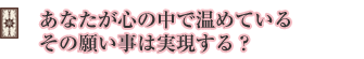あなたが心の中で温めているその願い事は実現する?