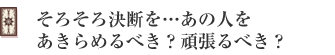 そろそろ決断を…あの人をあきらめるべき?頑張るべき?